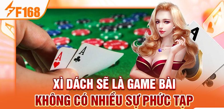 Xì dách sẽ là game bài không có nhiều sự phức tạp
